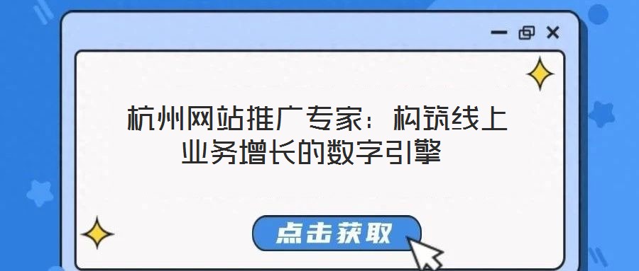 杭州網站推廣專家:構筑線上業務增長的數字引擎