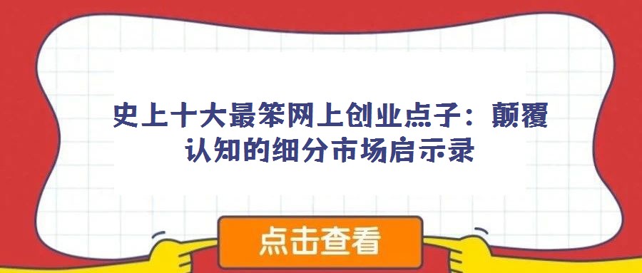 史上十大最笨網上創業點子：顛覆認知的細分市場啟示錄